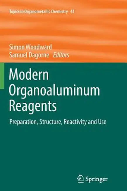 Modern Organoaluminum Reagents: Preparation, Structure, Reactivity and Use by Simon Woodward
