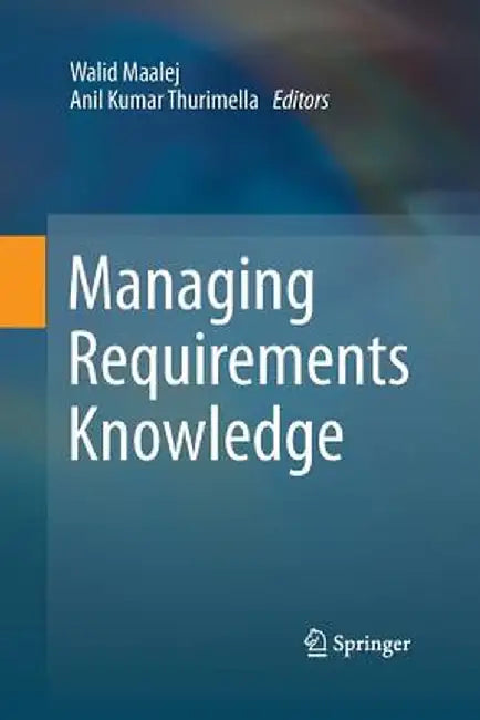 Managing Requirements Knowledge by Walid Maalej