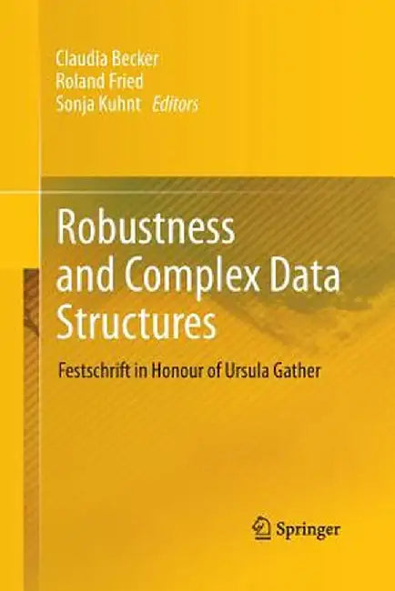 Robustness and Complex Data Structures: Festschrift in Honour of Ursula Gather by Claudia Becker