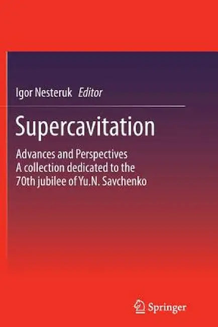 Supercavitation: Advances and Perspectives a Collection Dedicated to the 70th Jubilee of Yu.N. Savchenko by Igor Nesteruk