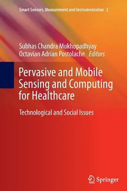 Pervasive and Mobile Sensing and Computing for Healthcare: Technological and Social Issues by Subhas Chandra Mukhopadhyay