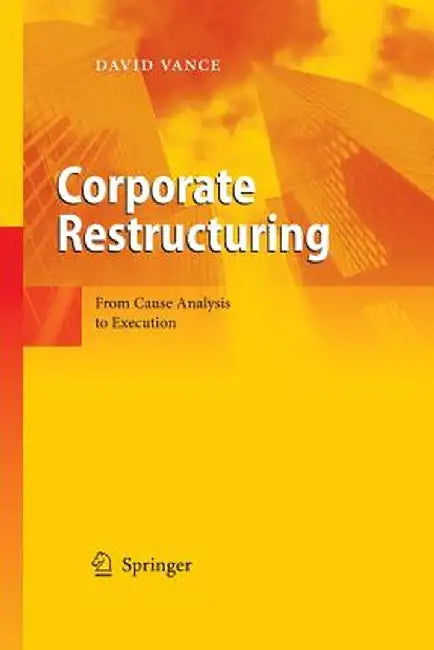 Corporate Restructuring: From Cause Analysis to Execution by David Vance