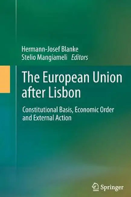 The European Union After Lisbon: Constitutional Basis, Economic Order and External Action by Hermann-Josef Blanke