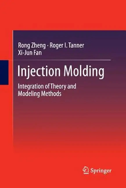 Injection Molding: Integration of Theory and Modeling Methods by Rong Zheng