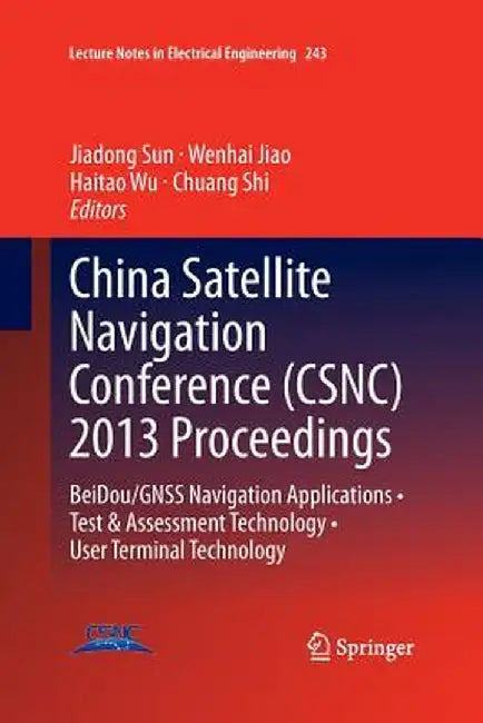 China Satellite Navigation Conference (Csnc) 2013 Proceedings: Beidou/Gnss Navigation Applications - Test & Assessment Technology - User Terminal Tech by Jiadong Sun