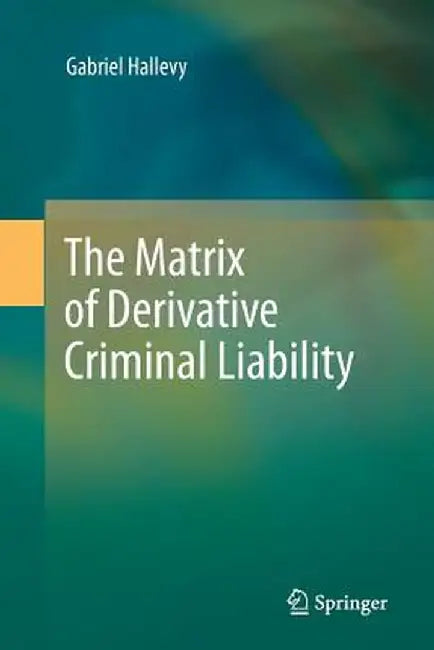 The Matrix of Derivative Criminal Liability by Gabriel Hallevy