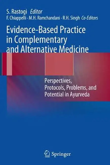 Evidence-Based Practice in Complementary and Alternative Medicine: Perspectives, Protocols, Problems and Potential in Ayurveda by Sanjeev Rastogi