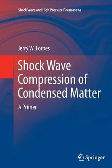 Shock Wave Compression of Condensed Matter: A Primer by Jerry W. Forbes