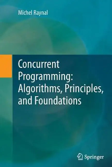 Concurrent Programming: Algorithms, Principles, and Foundations by Michel Raynal