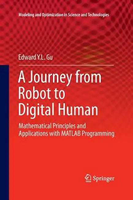 A Journey from Robot to Digital Human: Mathematical Principles and Applications with MATLAB Programming by Edward Y. L. Gu