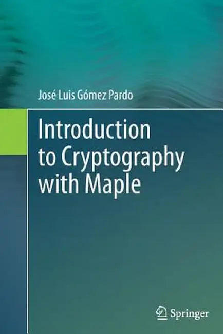 Introduction to Cryptography with Maple by José Luis Gómez Pardo