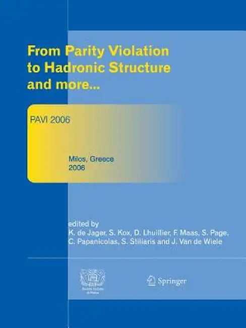 From Parity Violation to Hadronic Structure and More: Proceedings of the 3rd International Workshop Held at Milos, Greece, May 16-20, 2006 by K. De Jager