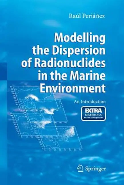 Modelling the Dispersion of Radionuclides in the Marine Environment: An Introduction by Raúl Periánez