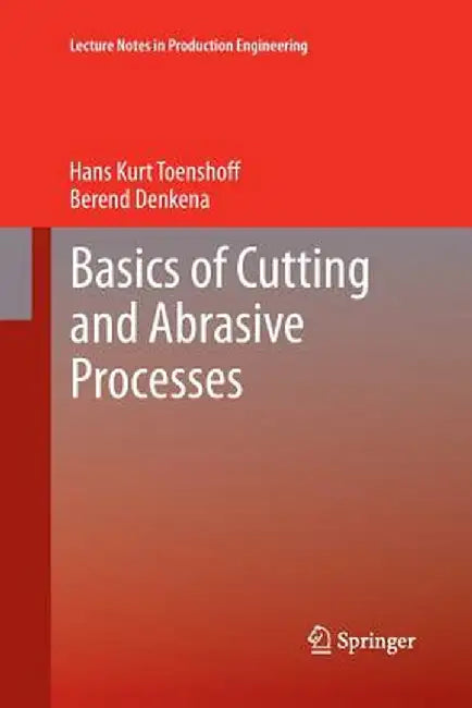 Basics of Cutting and Abrasive Processes by Hans Kurt Toenshoff