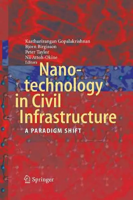 Nanotechnology in Civil Infrastructure: A Paradigm Shift by Kasthurirangan Gopalakrishnan