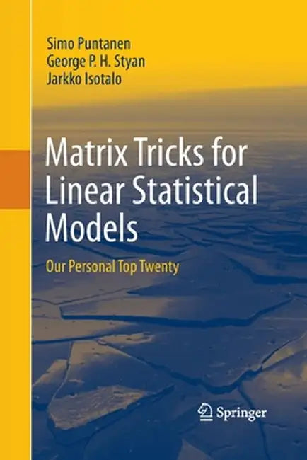 Matrix Tricks for Linear Statistical Models: Our Personal Top Twenty by Simo Puntanen