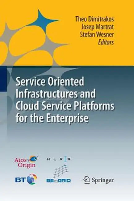 Service Oriented Infrastructures and Cloud Service Platforms for the Enterprise: A Selection of Common Capabilities Validated in Real-Life Business Tr by Theo Dimitrakos