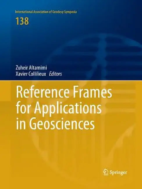 Reference Frames for Applications in Geosciences by Zuheir Altamimi