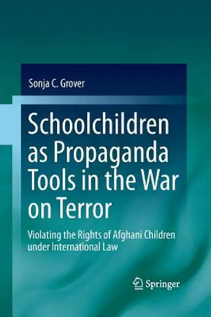 Schoolchildren as Propaganda Tools in the War on Terror: Violating the Rights of Afghani Children Under International Law by Sonja C. Grover