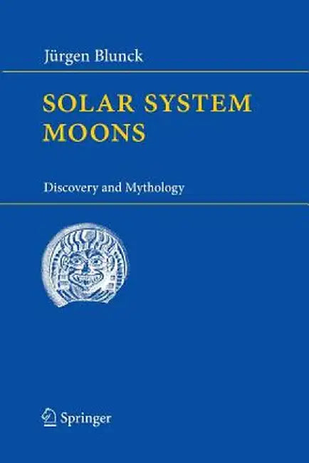 Solar System Moons: Discovery and Mythology by Jürgen Blunck