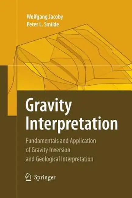 Gravity Interpretation: Fundamentals and Application of Gravity Inversion and Geological Interpretation by Wolfgang Jacoby