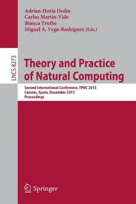 Theory and Practice of Natural Computing: Second International Conference, Tpnc 2013, Cáceres, Spain, December 3-5, 2013. Proceedings by Adrian-Horia Dediu