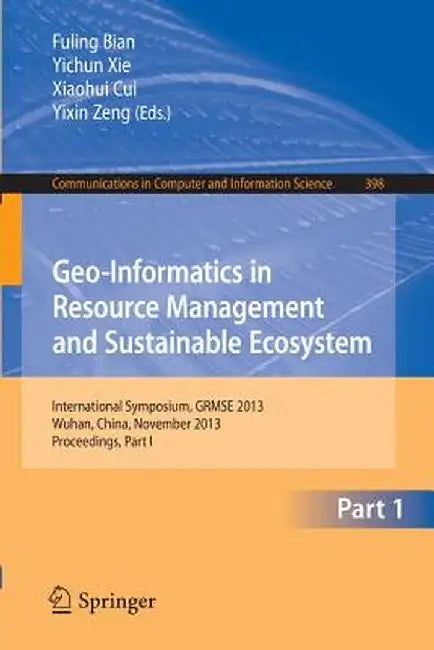 Geo-Informatics in Resource Management and Sustainable Ecosystem: International Symposium, Grmse 2013, Wuhan, China, November 8-10, 2013, Proceedings, by Fuling Bian