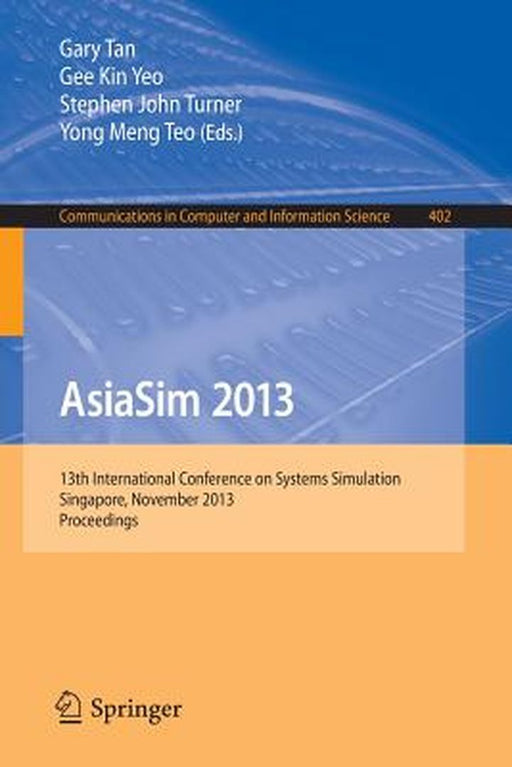 Asiasim 2013: 13th International Conference on Systems Simulation, Singapore, November 6-8, 2013. Proceedings by Gary Tan