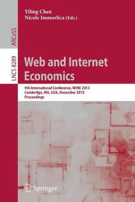 Web and Internet Economics: 9th International Conference, Wine 2013, Cambridge, Ma, Usa, December 1-14, 2013, Proceedings by Yiling Chen