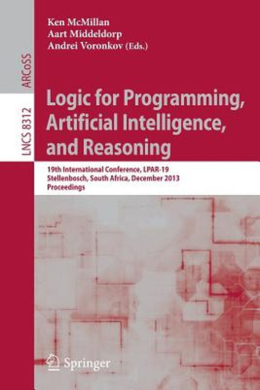 Logic for Programming, Artificial Intelligence, and Reasoning: 19th International Conference, Lpar-19, Stellenbosch, South Africa, December 14-19, 201 by Ken McMillan