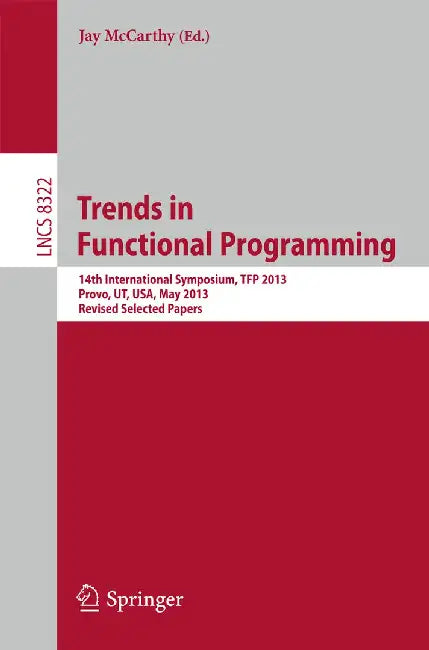 Trends in Functional Programming: 14th International Symposium, Tfp 2013, Provo, Ut, Usa, May 14-16, 2013, Revised Selected Papers by Jay McCarthy