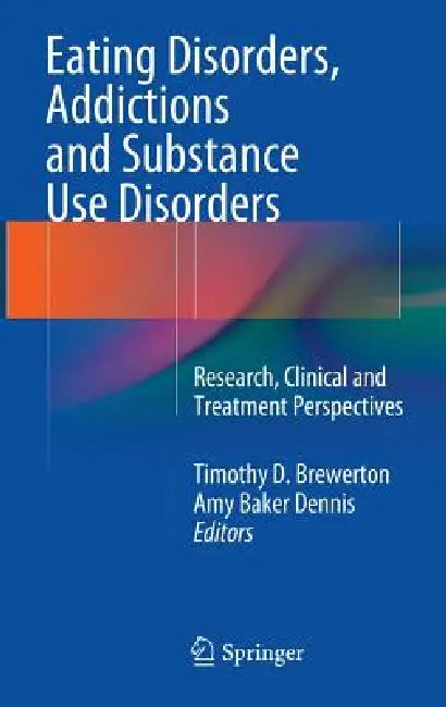 Eating Disorders, Addictions and Substance Use Disorders: Research, Clinical and Treatment Perspectives by Timothy D. Brewerton