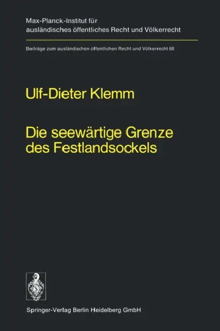 Die Seewärtige Grenze Des Festlandsockels: Geschichte, Entwicklung Und Lex Lata Eines Seevölkerrechtlichen Grundproblems by U. -D Klemm