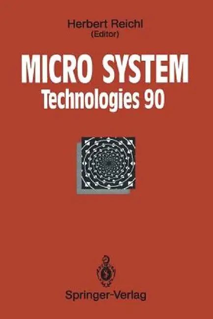 Micro System Technologies 90: 1st International Conference on Micro Electro, Opto, Mechanic Systems and Components Berlin, 10-13 September 1990 by Herbert Reichl