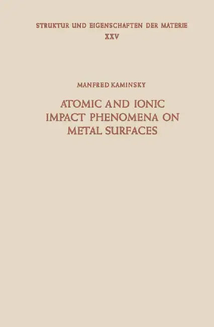 Atomic and Ionic Impact Phenomena on Metal Surfaces by M. Kaminsky