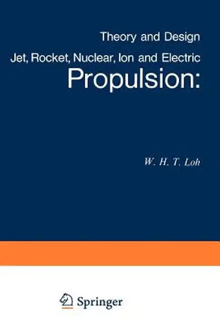 Jet, Rocket, Nuclear, Ion and Electric Propulsion: Theory and Design by W. H. T. Loh