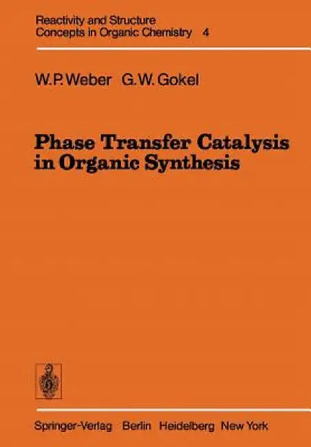 Phase Transfer Catalysis in Organic Synthesis by William P. Weber