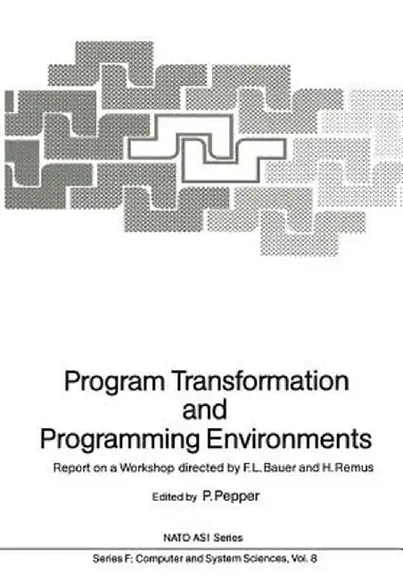 Program Transformation and Programming Environments: Report on a Workshop, Munich, Germany, 12 to 16 September 1983 by F. L. Bauer