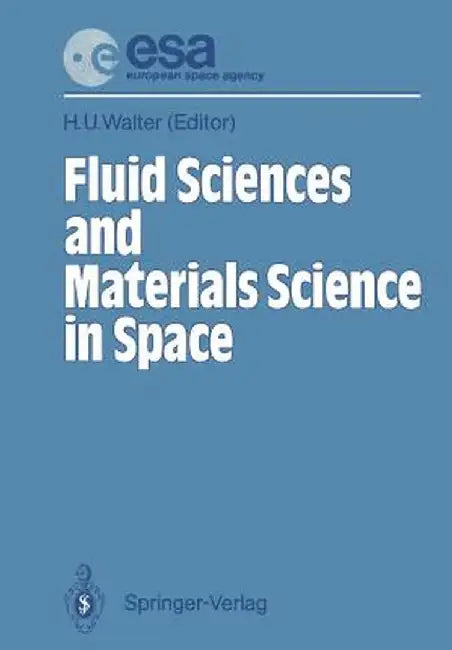 Fluid Sciences and Materials Science in Space: A European Perspective by H. U. Walter