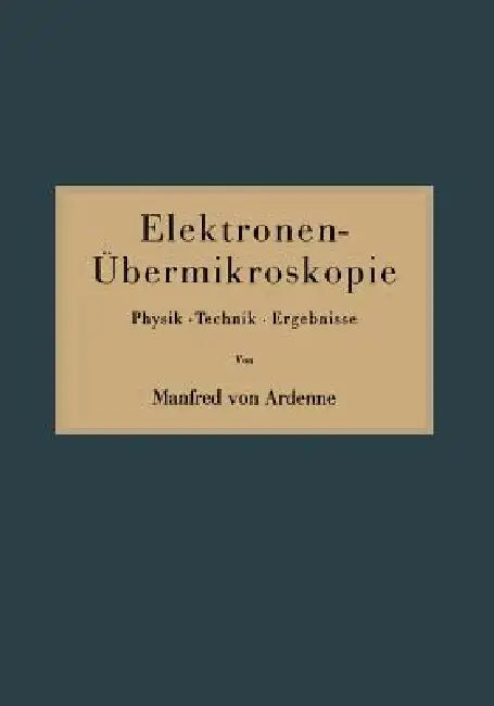 Elektronen-Übermikroskopie: Physik - Technik - Ergebnisse by Manfred Von Ardenne