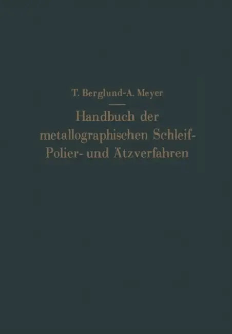 Handbuch Der Metallographischen Schleif-Polier- Und Ätzverfahren by Torkel Berglund, Antonie Meyer, Eugen Nesper