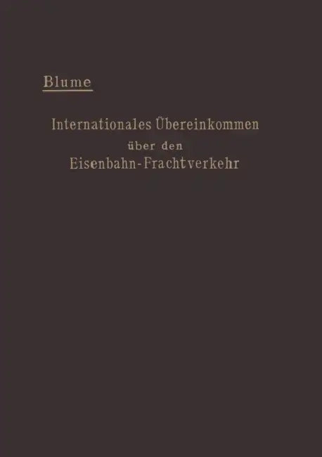 Internationales Übereinkommen Über Den Eisenbahn-Frachtverkehr Vom 14. Oktober 1890: Mit Den Änderungen Und Ergänzungen in Der Zusatzvereinbarung Vom by Ernst Blume