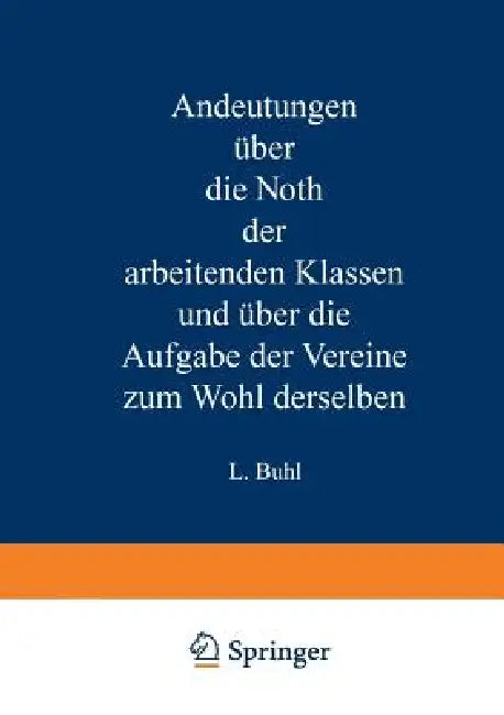 Andeutungen Über Die Noth Der Arbeitenden Klassen Und Über Die Aufgabe Der Vereine Zum Wohl Derselben by L. Buhl