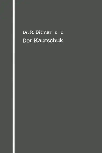 Der Kautschuk: Eine Kolloidchemische Monographie by Rudolf Ditmar