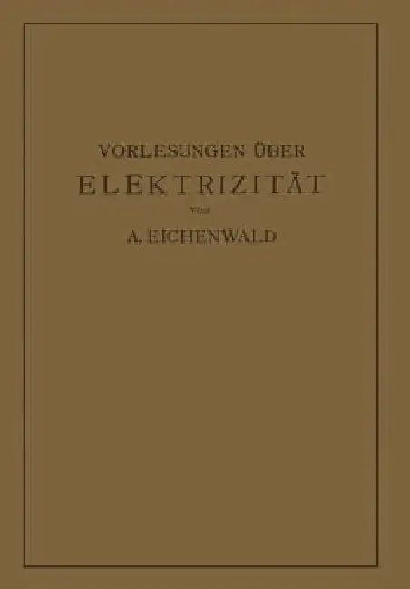 Vorlesungen Über Elektrizität by A. Eichenwald