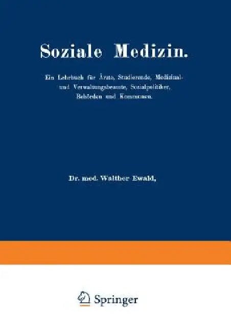 Soziale Medizin: Ein Lehrbuch Für Ärzte, Studierende, Medizinal-Und Verwaltungsbeamte, Sozialpolitiker, Behörden Und Kommunen Erster Band by Walther Ewald