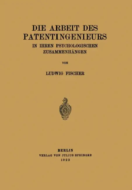 Die Arbeit Des Patentingenieurs: In Ihren Psychologischen Zusammenhängen by Ludwig Fischer, Schriftleitung Der Naturwissenschaften
