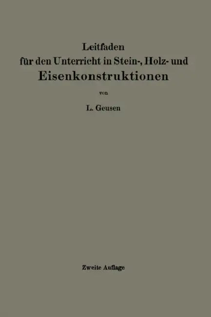 Leitfaden Für Den Unterricht in Stein-, Holz- Und Eisenkonstruktionen an Maschinentechnischen Fachschulen by L. Geusen