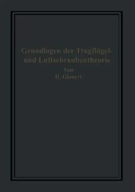Die Grundlagen Der Tragflügel- Und Luftschraubentheorie by H. Glauert, H. Holl, Hans Bansen