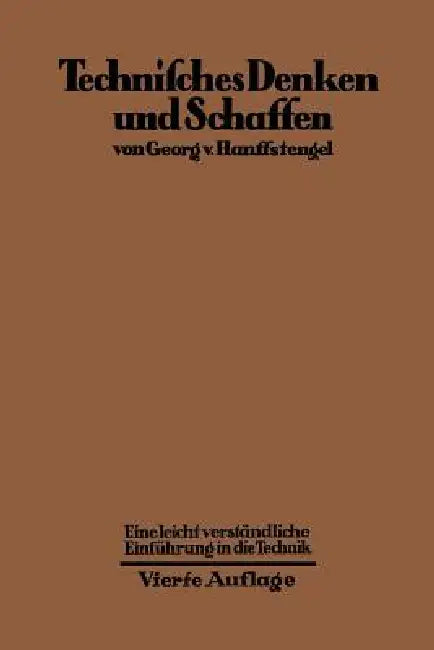 Technisches Denken Und Schaffen: Eine Leichtverständliche Einführung in Die Technik by Georg Von Hanffstengel